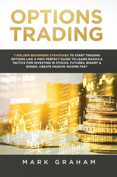 Hardcover Options Trading: 7 Golden Beginners Strategies to Start Trading Options Like a PRO! Perfect Guide to Learn Basics & Tactics for Investi Book