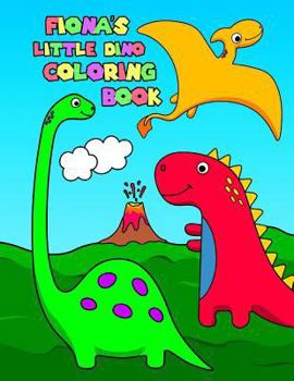 Fiona's Little Dino Coloring Book: Personalized Dinosaur Coloring Book for Girls with 50 Super Silly Dinosaurs
