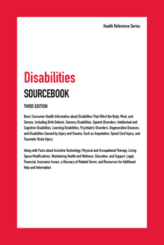 Disabilities Sourcebook: Basic Consumer Health Information about Disabilities That Affect the Body, Mind, and Senses, Including Birth Defects, Hearing and Vision Loss, Speech Disorders, Learning Disab