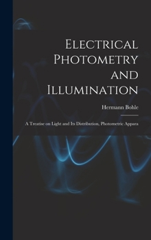 Hardcover Electrical Photometry and Illumination: A Treatise on Light and Its Distribution, Photometric Appara Book