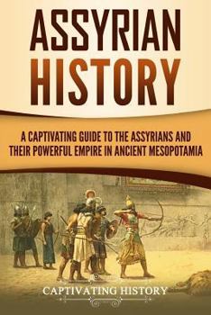 Paperback Assyrian History: A Captivating Guide to the Assyrians and Their Powerful Empire in Ancient Mesopotamia Book