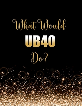 Paperback What Would UB40 Do?: Large Notebook/Diary/Journal for Writing 100 Pages, UB40 Gift for Fans Book