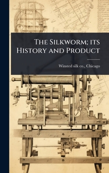 The Silkworm; Its History and Product