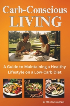 Paperback Carb-Conscious Living: A Guide to Maintaining a Healthy Lifestyle on a Low-Carb Diet, Unlocking Nutritional Balance, Exercise Synergy, Mindfu Book