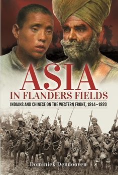 Hardcover Asia in Flanders Fields: Indians and Chinese on the Western Front, 1914-1920 Book