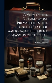 A View of the Diseases Most Prevalent in the United State of America, at Different Seasons of the Year