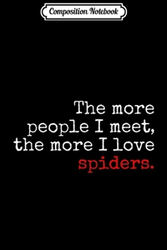 Composition Notebook: The more people I meet the more I love spiders Premium  Journal/Notebook Blank Lined Ruled 6x9 100 Pages