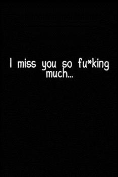 I Miss You So F*cking Much: Grieving Journal Gift for Friends/ Family/Best Friend, Memorial/Mourning/Bereavement/Funeral/Grief Present