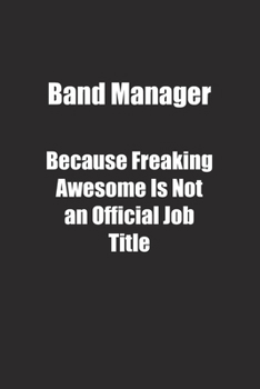 Band Manager Because Freaking Awesome Is Not an Official Job Title.: Lined notebook