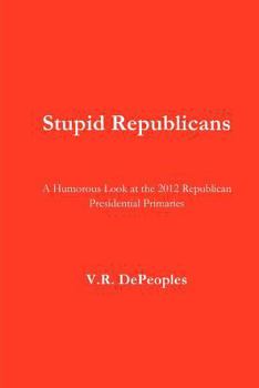 Paperback Stupid Republicans: A Humorous Look at the 2012 Republican Presidential Primaries Book