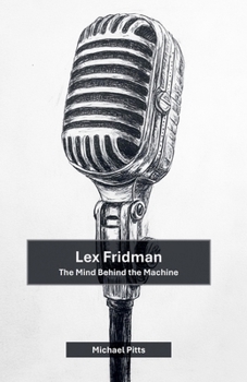 Paperback Lex Fridman: The Mind Behind the Machine Book