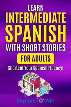 Paperback Learn Intermediate Spanish with Short Stories for Adults: Shortcut Your Spanish Fluency! Book