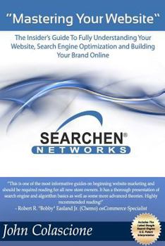 Paperback Mastering Your Website: Insider's Guide To Fully Understanding Your Website, Search Engine Optimization and Building Your Brand Book