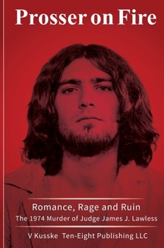 Prosser on Fire: Romance, Rage, and Ruin The 1974 Murder of Judge James J. Lawless