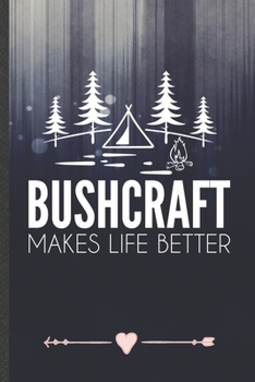 Paperback Bushcraft Makes Life Better: Funny Camping Hiking Lover Lined Notebook Journal For Camper Adventure, Unique Special Inspirational Birthday Gift, Re Book