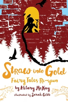 Straw into Gold: Fairy Tales Re-spun - Book  of the Hilary McKay's Fairy Tales