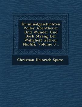 Paperback Kriminalgeschichten Voller Abentheuer Und Wunder Und Doch Streng Der Wahrheit Getreu: Nachla, Volume 3... [German] Book