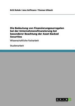 Paperback Die Bedeutung von Finanzierungssurrogaten bei der Unternehmensfinanzierung bei besonderer Beachtung der Asset Backed Securities: Wissenschaftliche Fac [German] Book