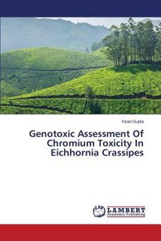 Paperback Genotoxic Assessment of Chromium Toxicity in Eichhornia Crassipes Book