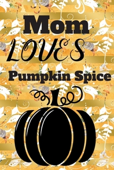 Mom Love Pumpkin Spice: (6x 9 inch) dotted lined journal with cream pages, journal and or diary for mom to take notes, record birthdays, keep recipes and more!!
