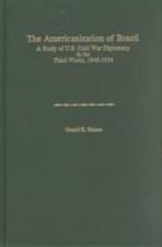 Hardcover Americanization of Brazil: A Study of U.S. Cold War Diplomacy in the Third World, 1945-1954 (America in the Modern World) Book