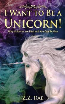 Paperback I Want to Be a Unicorn!: Why Unicorns are Real And You Can Be One Book