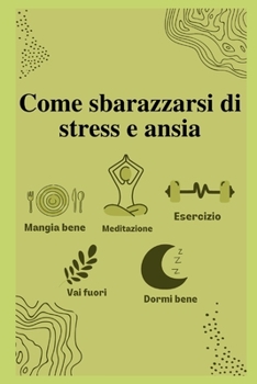 Paperback Come sbarazzarsi di stress e ansia [Italian] Book