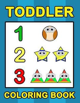 Paperback Toddler Coloring Book: Numbers Colors Shapes: Baby Activity Book for Kids Age 1-3, Boys or Girls, for Their Fun Early Learning of First Easy Book