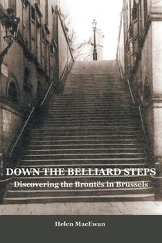 Paperback Down The Belliard Steps: Discovering the Brontes in Brussels Book