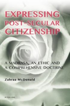 Paperback Expressing Post-Secular Citizenship: A Madrasa, an Ethic and a Comprehensive Doctrine Book