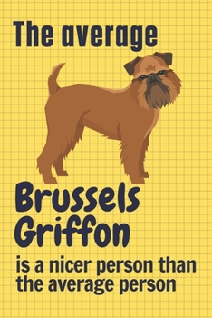 The average Brussels Griffon is a nicer person than the average person: For Brussels Griffon Dog Fans