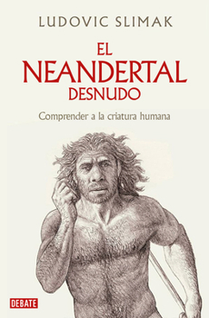 Paperback El Neandertal Desnudo: Comprender a la Criatura Humana / The Naked Neanderthal [Spanish] Book