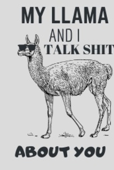 My Llama And I Talk Shit: Funny Llama Blank Lined Notebook Journal For Llama Lovers Great Idea For Birthday or Christmas gifts 6X9