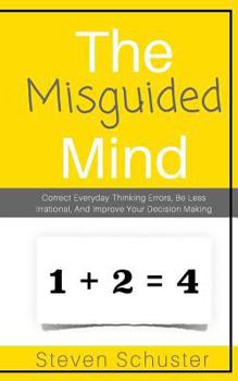 Paperback The Misguided Mind: Correct Everyday Thinking Errors, Be Less Irrational, And Improve Your Decision Making Book