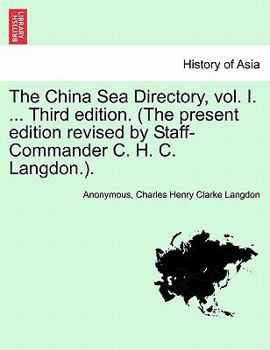 Paperback The China Sea Directory, vol. I. ... Third edition. (The present edition revised by Staff-Commander C. H. C. Langdon.). Book