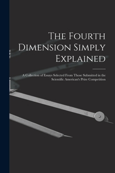 Paperback The Fourth Dimension Simply Explained: A Collection of Essays Selected From Those Submitted in the Scientific American's Prize Competition Book