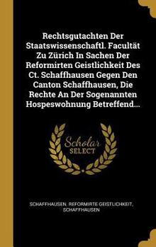 Hardcover Rechtsgutachten Der Staatswissenschaftl. Facultät Zu Zürich In Sachen Der Reformirten Geistlichkeit Des Ct. Schaffhausen Gegen Den Canton Schaffhausen [German] Book