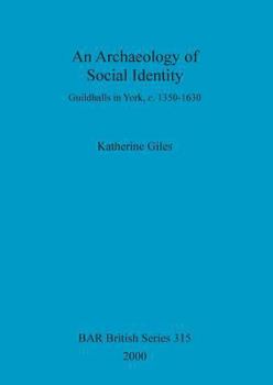 Paperback An Archaeology of Social Identity: Guildhalls in York, c. 1350-1630 Book