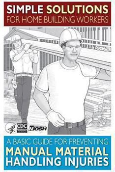 Paperback Simple Solutions for Home Building Workers: A Basic Guide for Preventing Manual Material Handling Injuries Book