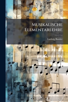Paperback Musikalische Elementarlehre: Mit Achtundfunfzig Aufgaben Fur Den Unterricht an Offentlichen Lehranstalten Und Den Selbstunterricht... [German] Book