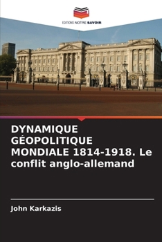 Paperback DYNAMIQUE GÉOPOLITIQUE MONDIALE 1814-1918. Le conflit anglo-allemand [French] Book