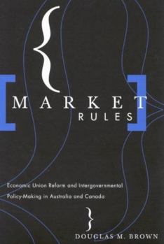 Paperback Market Rules: Economic Union Reform and Intergovernmental Policy-Making in Australia and Canada Book