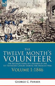 Paperback The Twelve Month's Volunteer: The Recollections of a Member of the 1st Tennessee Cavalry During the Mexican War-Volume 1 1846 Book