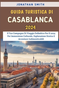 Paperback Guida Turistica Di Casablanca 2024: Il Tuo Compagno Di Viaggio Definitivo Per Il 2024 Per Immersione Culturale, Esplorazione Storica E Avventure Indim [Italian] Book