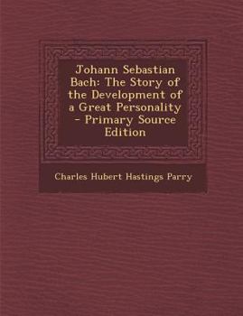 Paperback Johann Sebastian Bach: The Story of the Development of a Great Personality - Primary Source Edition Book