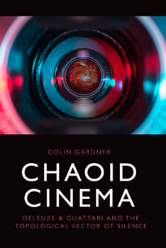 Paperback Chaoid Cinema: Deleuze & Guattari and the Topological Vector of Silence Book