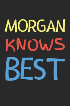Morgan Knows Best: Lined Journal, 120 Pages, 6 x 9, Morgan Personalized Name Notebook Gift Idea, Black Matte Finish (Morgan Knows Best Journal)