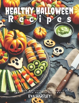Healthy Halloween Recipes: Creative and Nutritious Ideas for a Fun, Festive, and Healthy Halloween!