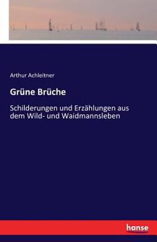 Paperback Grüne Brüche: Schilderungen und Erzählungen aus dem Wild- und Waidmannsleben [German] Book