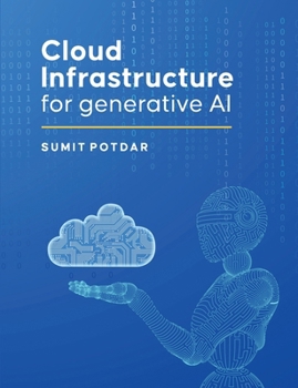 Paperback Cloud Infrastructure For Generative AI: Overview of Cloud Infrastructure For Generative AI Book